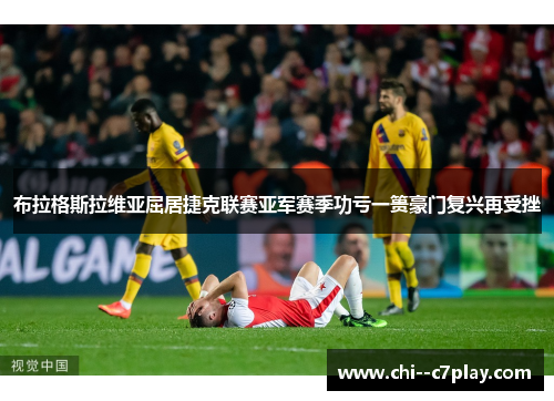 布拉格斯拉维亚屈居捷克联赛亚军赛季功亏一篑豪门复兴再受挫